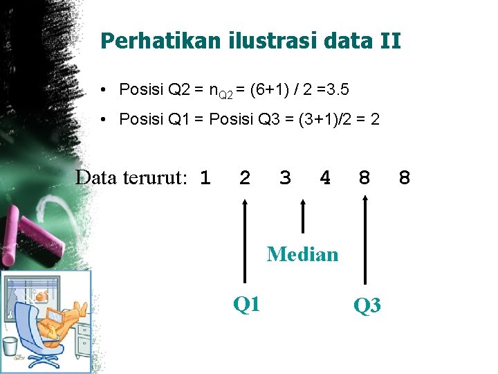 Perhatikan ilustrasi data II • Posisi Q 2 = n. Q 2 = (6+1)