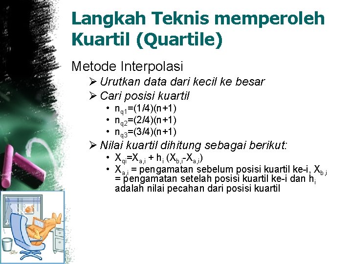 Langkah Teknis memperoleh Kuartil (Quartile) Metode Interpolasi Ø Urutkan data dari kecil ke besar