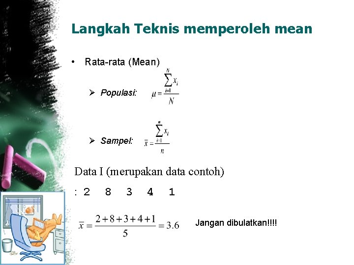 Langkah Teknis memperoleh mean • Rata-rata (Mean) Ø Populasi: Ø Sampel: Data I (merupakan