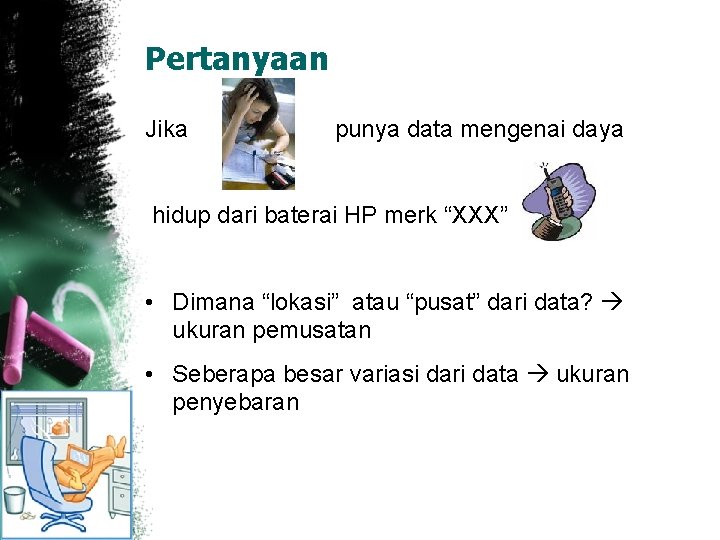 Pertanyaan Jika punya data mengenai daya hidup dari baterai HP merk “XXX” • Dimana