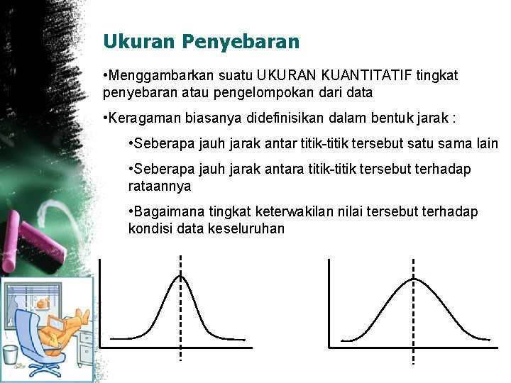 Ukuran Penyebaran • Menggambarkan suatu UKURAN KUANTITATIF tingkat penyebaran atau pengelompokan dari data •