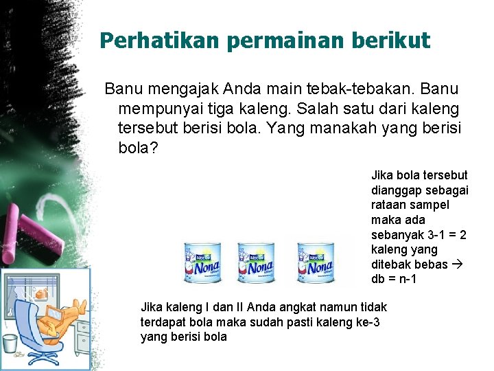 Perhatikan permainan berikut Banu mengajak Anda main tebak-tebakan. Banu mempunyai tiga kaleng. Salah satu