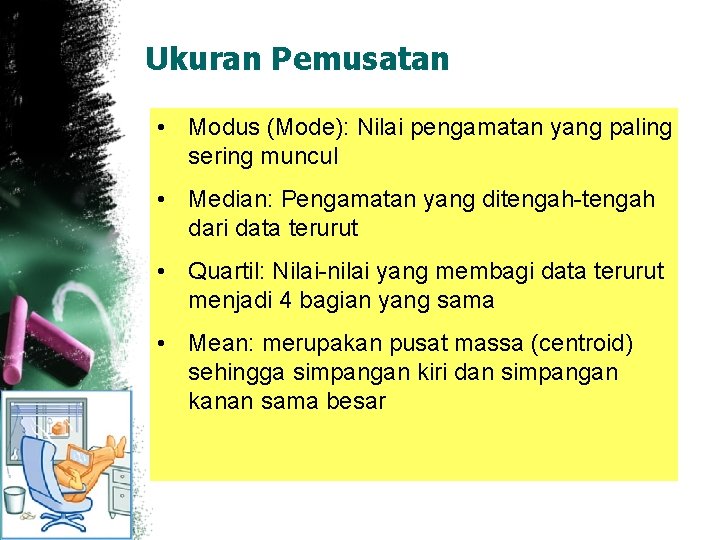 Ukuran Pemusatan • Modus (Mode): Nilai pengamatan yang paling sering muncul • Median: Pengamatan