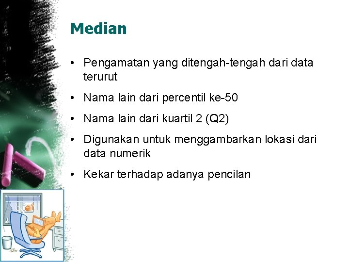 Median • Pengamatan yang ditengah-tengah dari data terurut • Nama lain dari percentil ke-50