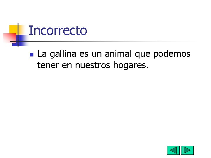 Incorrecto n La gallina es un animal que podemos tener en nuestros hogares. 