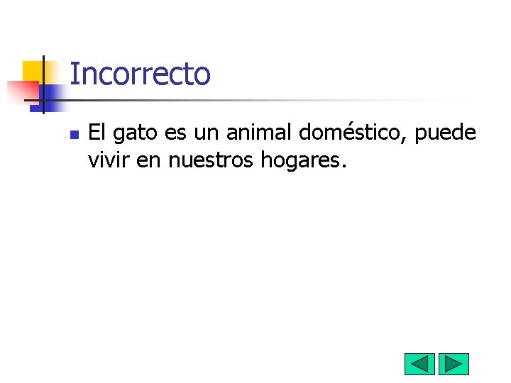 Incorrecto n El gato es un animal doméstico, puede vivir en nuestros hogares. 