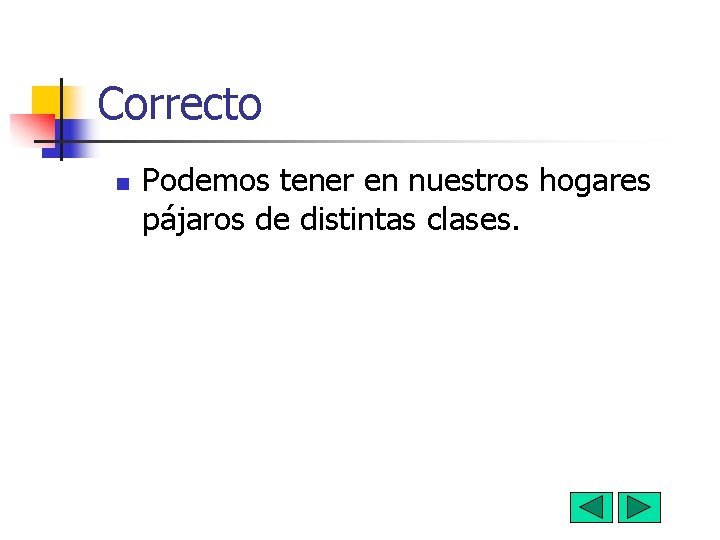 Correcto n Podemos tener en nuestros hogares pájaros de distintas clases. 