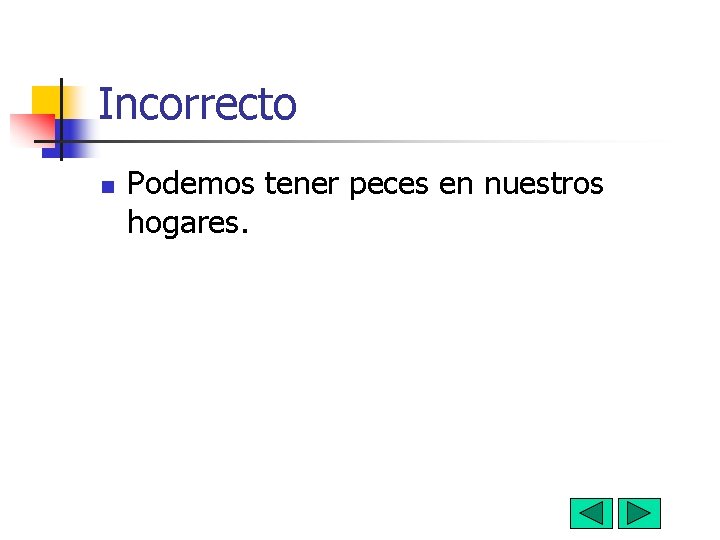 Incorrecto n Podemos tener peces en nuestros hogares. 