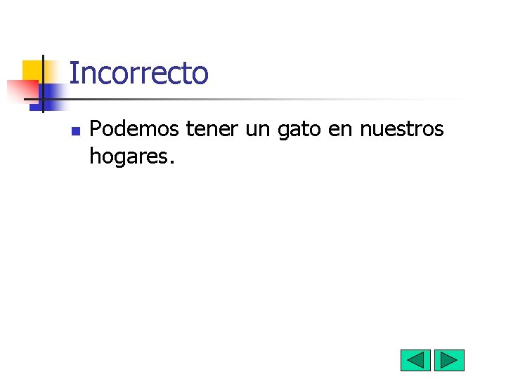 Incorrecto n Podemos tener un gato en nuestros hogares. 