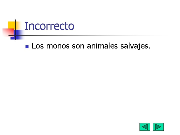 Incorrecto n Los monos son animales salvajes. 