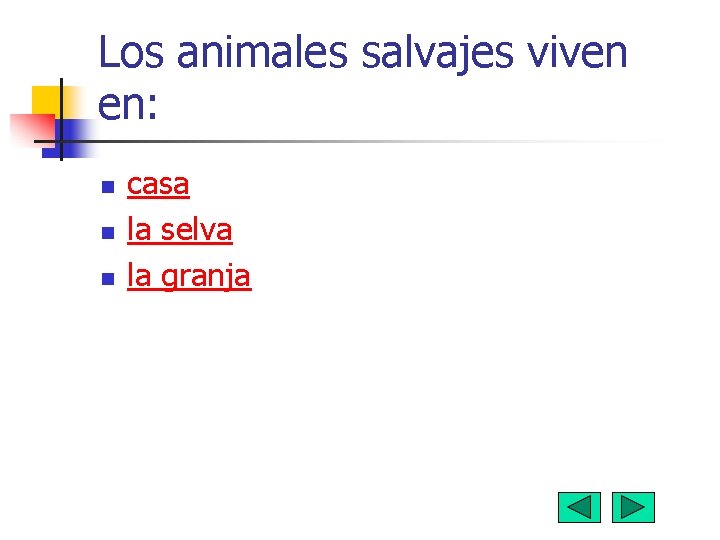 Los animales salvajes viven en: n n n casa la selva la granja 