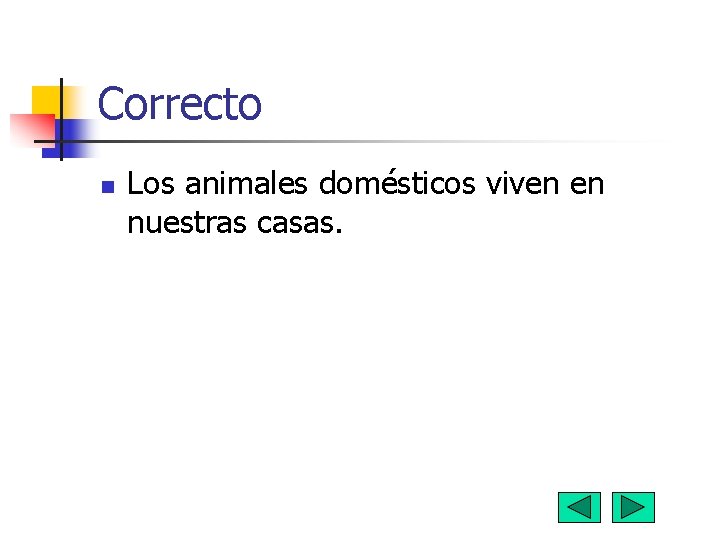 Correcto n Los animales domésticos viven en nuestras casas. 