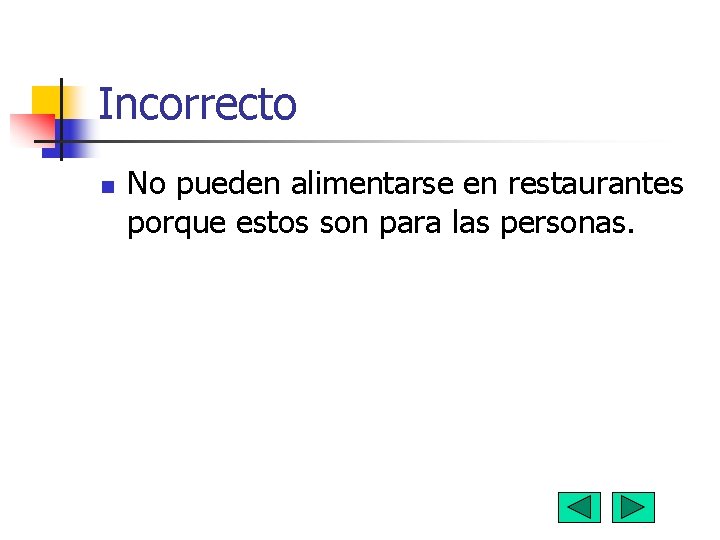 Incorrecto n No pueden alimentarse en restaurantes porque estos son para las personas. 