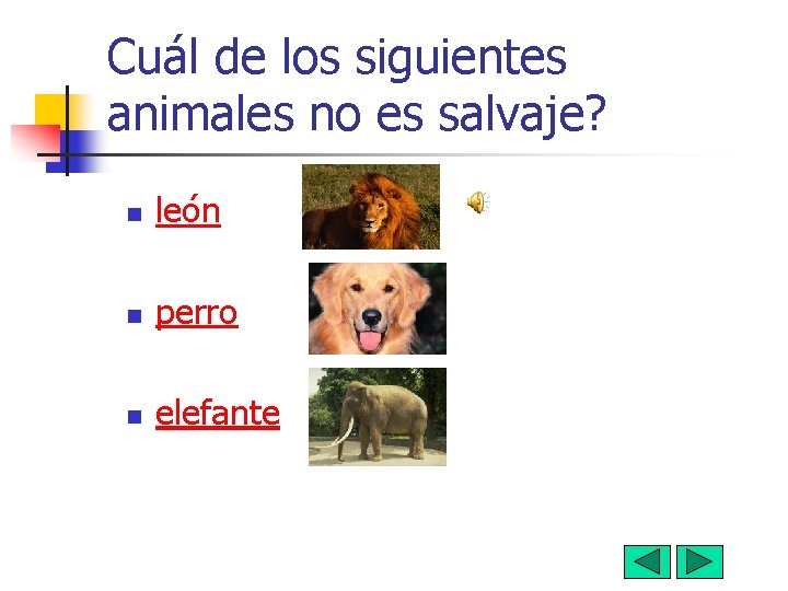 Cuál de los siguientes animales no es salvaje? n león n perro n elefante Cuál de los siguientes animales no es salvaje? n león n perro n elefante