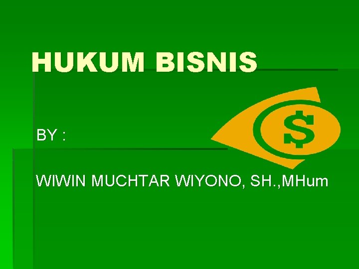 HUKUM BISNIS BY : WIWIN MUCHTAR WIYONO, SH. , MHum 
