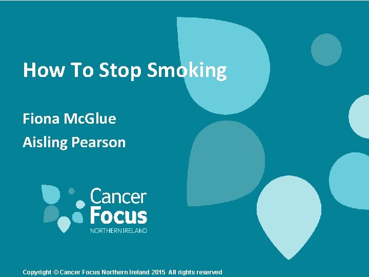 How To Stop Smoking Fiona Mc. Glue Aisling Pearson Copyright © Cancer Focus Northern