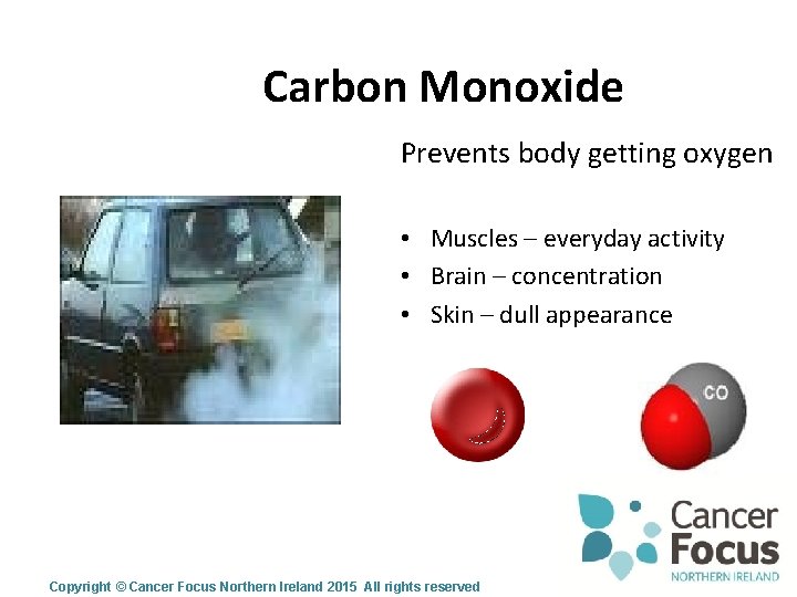 Carbon Monoxide Prevents body getting oxygen • Muscles – everyday activity • Brain –