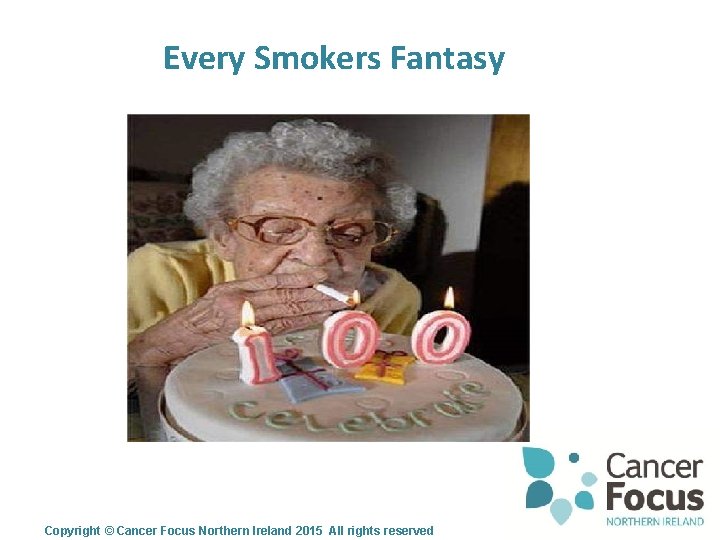 Every Smokers Fantasy Copyright © Cancer Focus Northern Ireland 2015 All rights reserved 