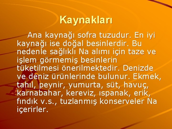 Kaynakları Ana kaynağı sofra tuzudur. En iyi kaynağı ise doğal besinlerdir. Bu nedenle sağlıklı