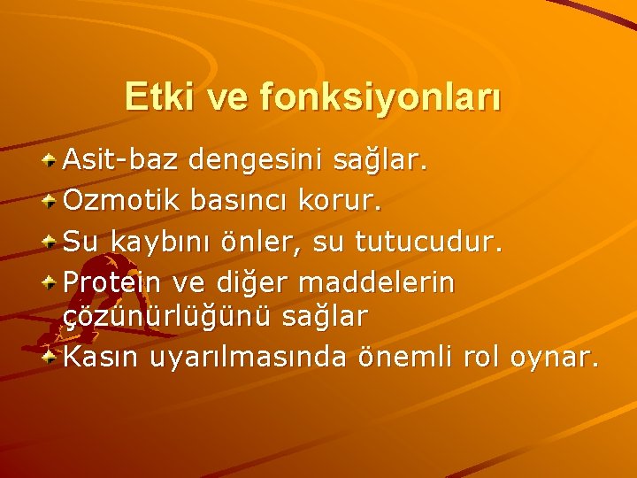 Etki ve fonksiyonları Asit-baz dengesini sağlar. Ozmotik basıncı korur. Su kaybını önler, su tutucudur.