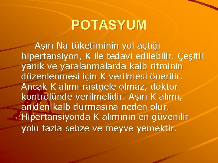 POTASYUM Aşırı Na tüketiminin yol açtığı hipertansiyon, K ile tedavi edilebilir. Çeşitli yanık ve