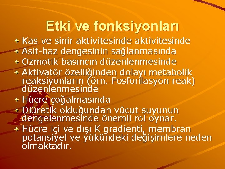 Etki ve fonksiyonları Kas ve sinir aktivitesinde Asit-baz dengesinin sağlanmasında Ozmotik basıncın düzenlenmesinde Aktivatör