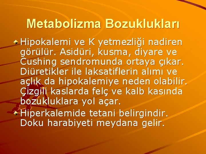 Metabolizma Bozuklukları Hipokalemi ve K yetmezliği nadiren görülür. Asidüri, kusma, diyare ve Cushing sendromunda