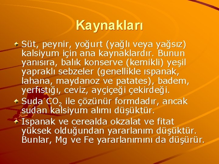 Kaynakları Süt, peynir, yoğurt (yağlı veya yağsız) kalsiyum için ana kaynaklardır. Bunun yanısıra, balık