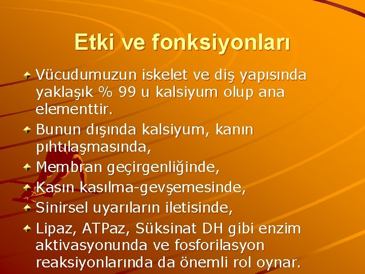 Etki ve fonksiyonları Vücudumuzun iskelet ve diş yapısında yaklaşık % 99 u kalsiyum olup