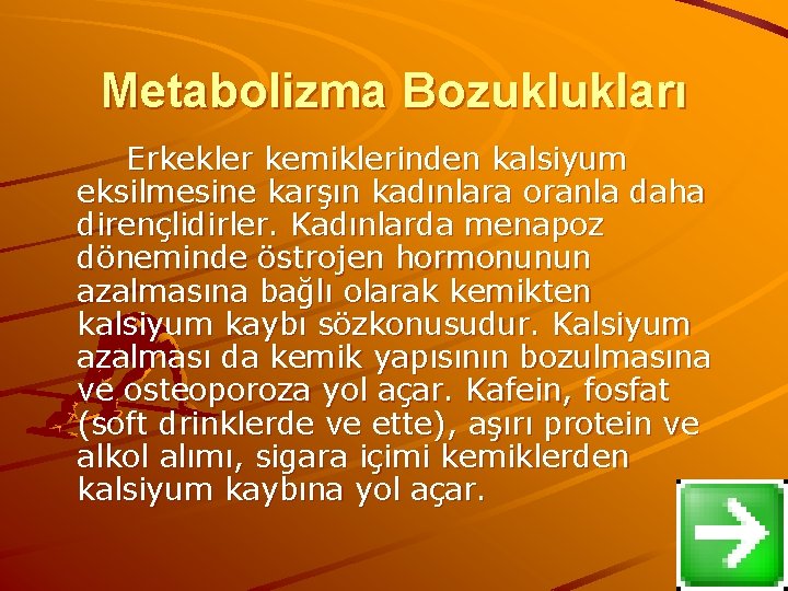 Metabolizma Bozuklukları Erkekler kemiklerinden kalsiyum eksilmesine karşın kadınlara oranla daha dirençlidirler. Kadınlarda menapoz döneminde