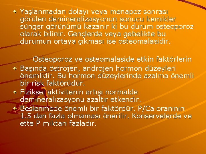 Yaşlanmadan dolayı veya menapoz sonrası görülen demineralizasyonun sonucu kemikler sünger görünümü kazanır ki bu