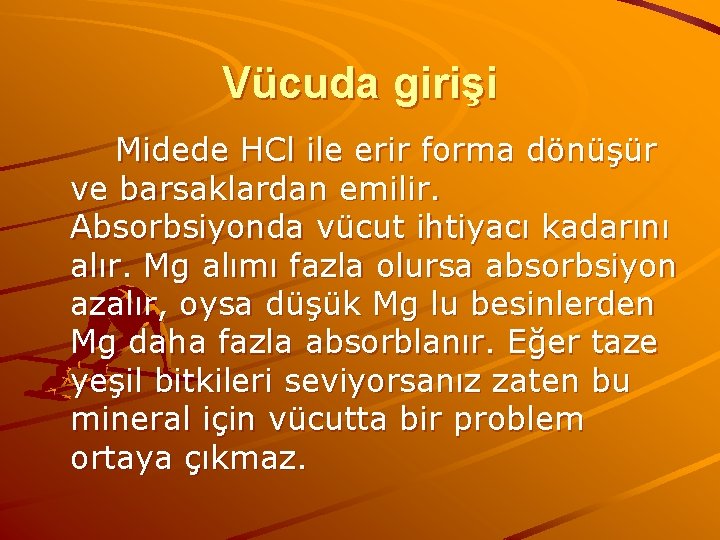 Vücuda girişi Midede HCl ile erir forma dönüşür ve barsaklardan emilir. Absorbsiyonda vücut ihtiyacı