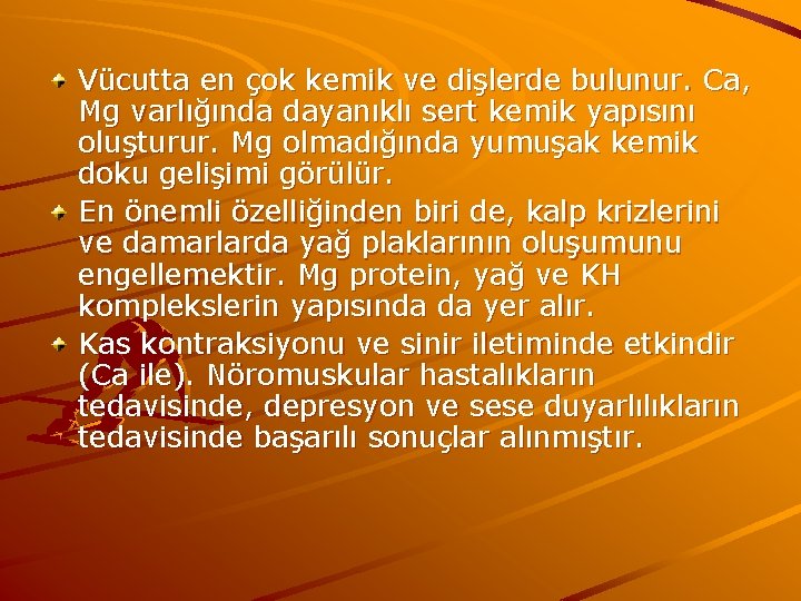 Vücutta en çok kemik ve dişlerde bulunur. Ca, Mg varlığında dayanıklı sert kemik yapısını