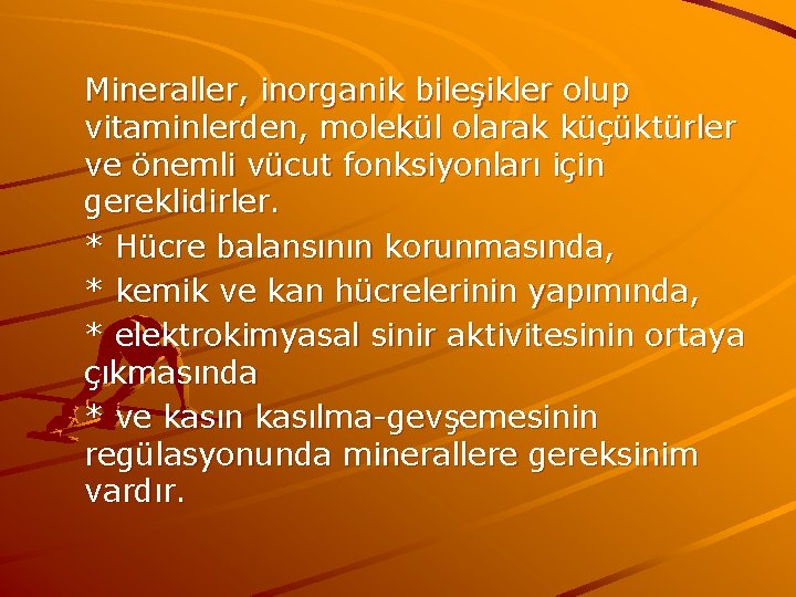 Mineraller, inorganik bileşikler olup vitaminlerden, molekül olarak küçüktürler ve önemli vücut fonksiyonları için gereklidirler.