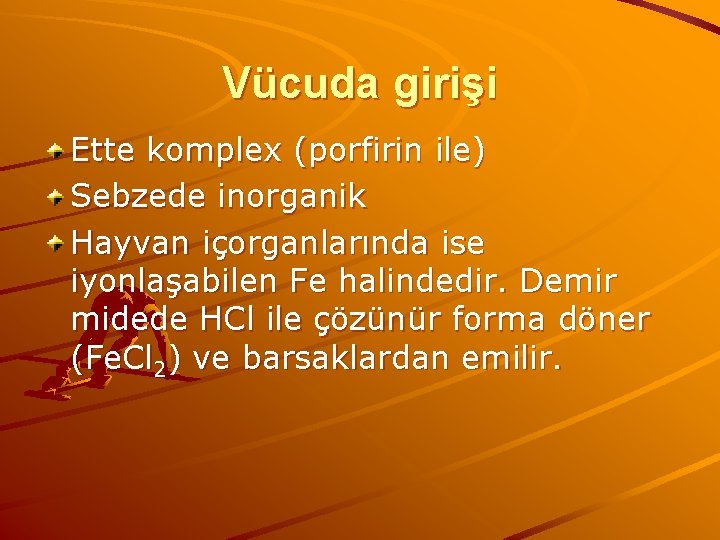 Vücuda girişi Ette komplex (porfirin ile) Sebzede inorganik Hayvan içorganlarında ise iyonlaşabilen Fe halindedir.