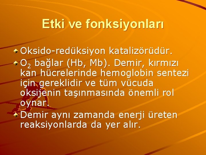 Etki ve fonksiyonları Oksido-redüksiyon katalizörüdür. O 2 bağlar (Hb, Mb). Demir, kırmızı kan hücrelerinde