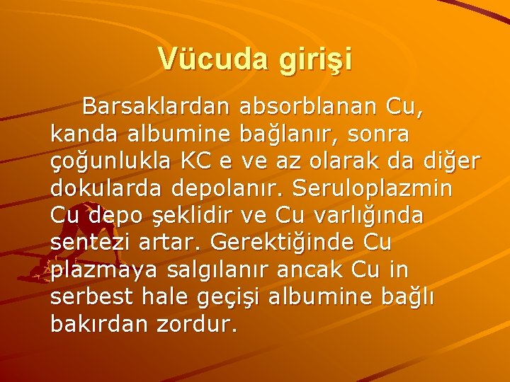 Vücuda girişi Barsaklardan absorblanan Cu, kanda albumine bağlanır, sonra çoğunlukla KC e ve az