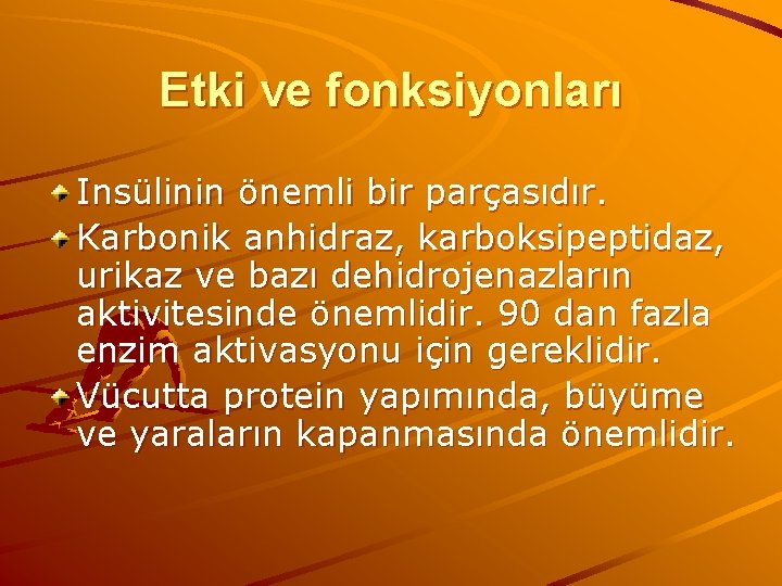 Etki ve fonksiyonları Insülinin önemli bir parçasıdır. Karbonik anhidraz, karboksipeptidaz, urikaz ve bazı dehidrojenazların