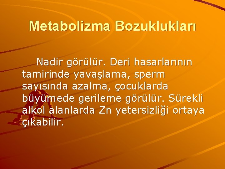 Metabolizma Bozuklukları Nadir görülür. Deri hasarlarının tamirinde yavaşlama, sperm sayısında azalma, çocuklarda büyümede gerileme