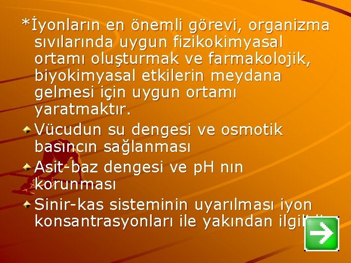 *İyonların en önemli görevi, organizma sıvılarında uygun fizikokimyasal ortamı oluşturmak ve farmakolojik, biyokimyasal etkilerin