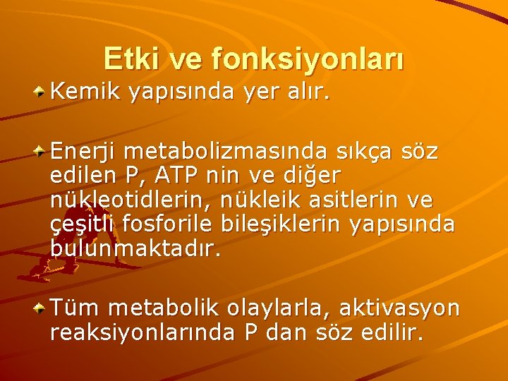 Etki ve fonksiyonları Kemik yapısında yer alır. Enerji metabolizmasında sıkça söz edilen P, ATP