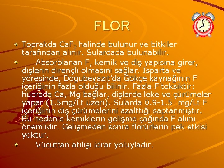 FLOR Toprakda Ca. F 2 halinde bulunur ve bitkiler tarafından alınır. Sulardada bulunabilir. Absorblanan