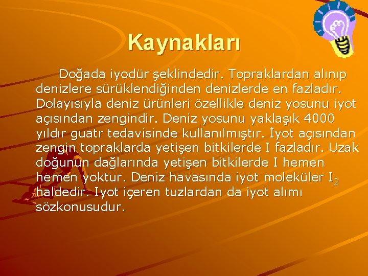 Kaynakları Doğada iyodür şeklindedir. Topraklardan alınıp denizlere sürüklendiğinden denizlerde en fazladır. Dolayısıyla deniz ürünleri