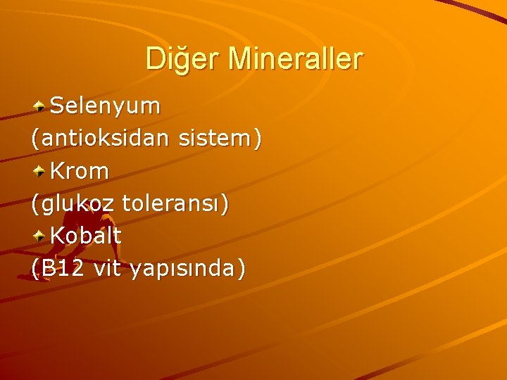 Diğer Mineraller Selenyum (antioksidan sistem) Krom (glukoz toleransı) Kobalt (B 12 vit yapısında) 