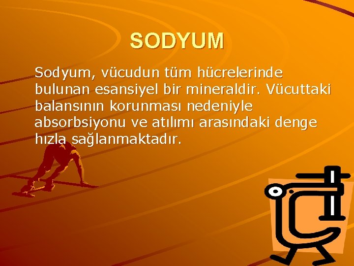 SODYUM Sodyum, vücudun tüm hücrelerinde bulunan esansiyel bir mineraldir. Vücuttaki balansının korunması nedeniyle absorbsiyonu