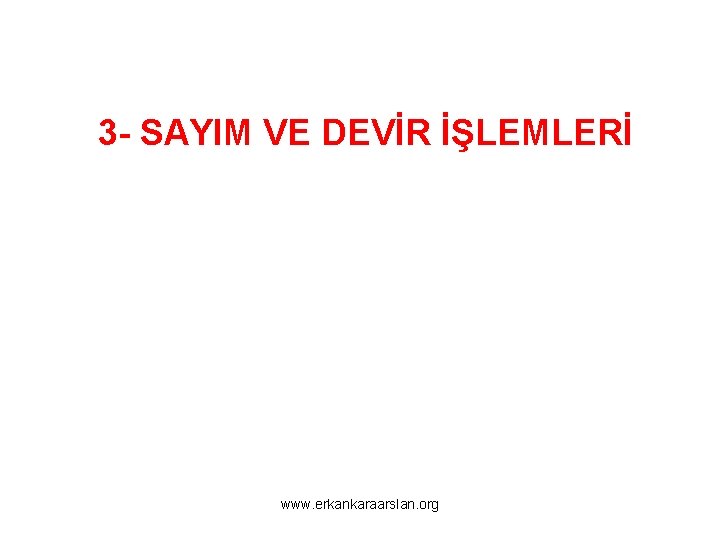 3 - SAYIM VE DEVİR İŞLEMLERİ www. erkankaraarslan. org 