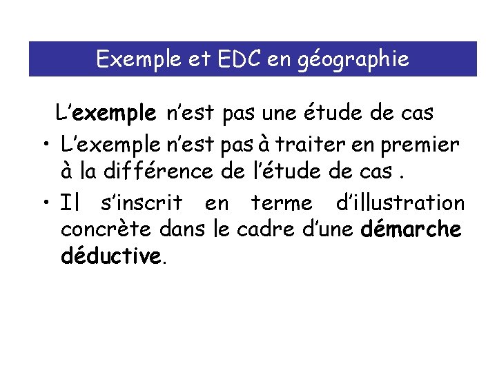 Exemple et EDC en géographie L’exemple n’est pas une étude de cas • L’exemple