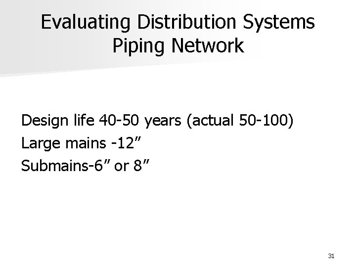 Evaluating Distribution Systems Piping Network Design life 40 -50 years (actual 50 -100) Large