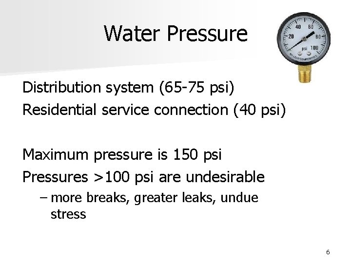 Water Pressure Distribution system (65 -75 psi) Residential service connection (40 psi) Maximum pressure