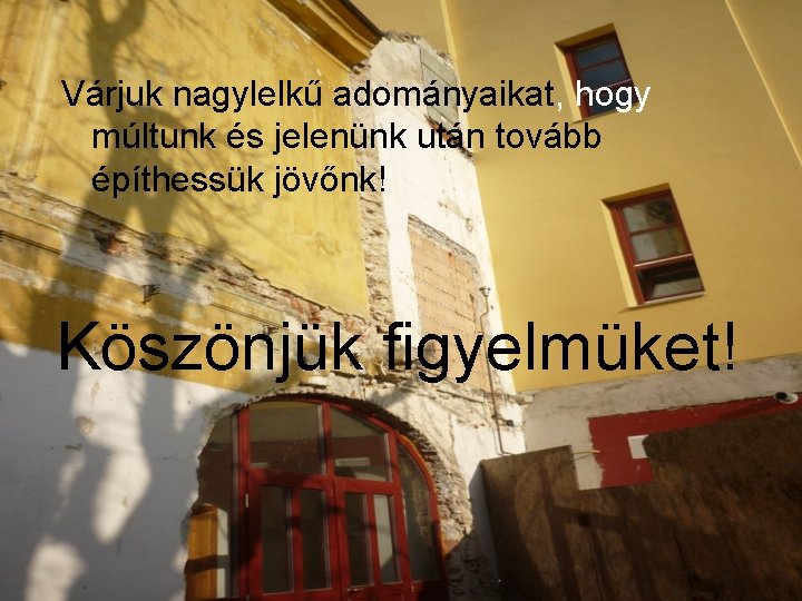 Várjuk nagylelkű adományaikat, hogy múltunk és jelenünk után tovább építhessük jövőnk! Köszönjük figyelmüket! 